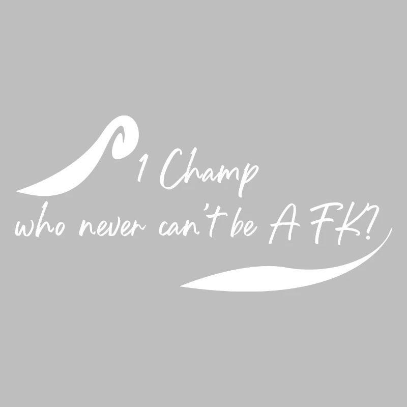 Which champ is never AFK?