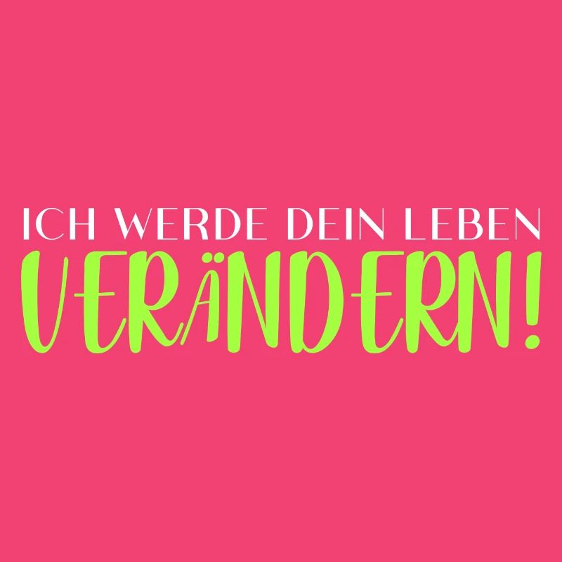 Ich werde dein Leben verändern!