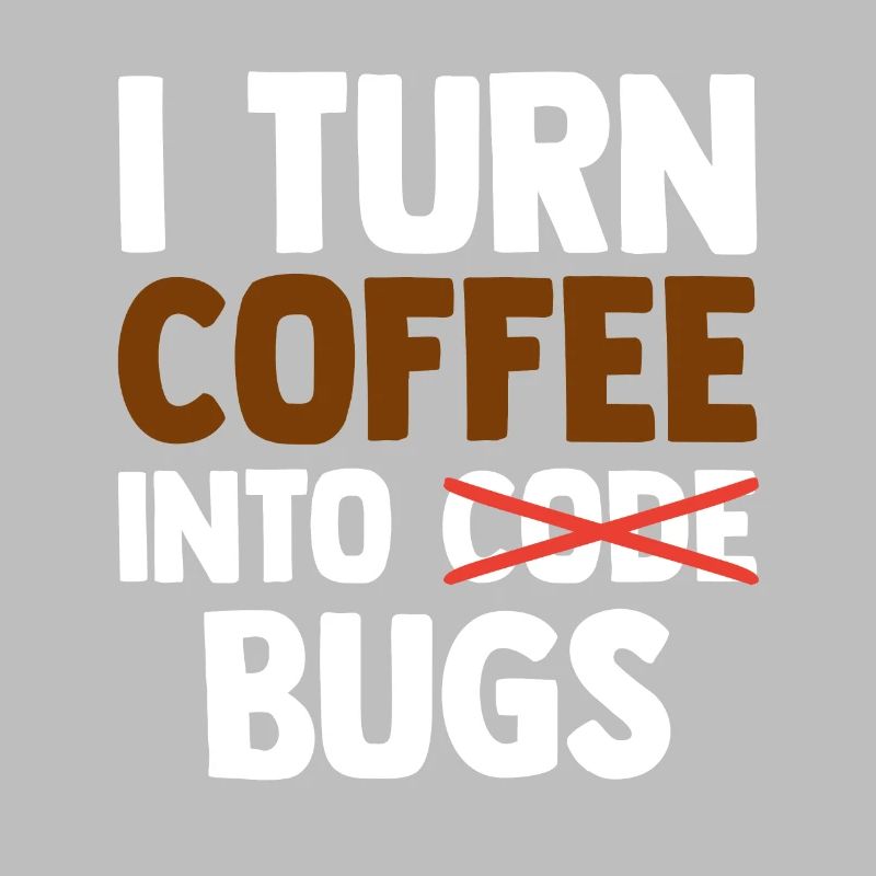 I Turn Coffee Into Bugs Coding Programming Softwar
