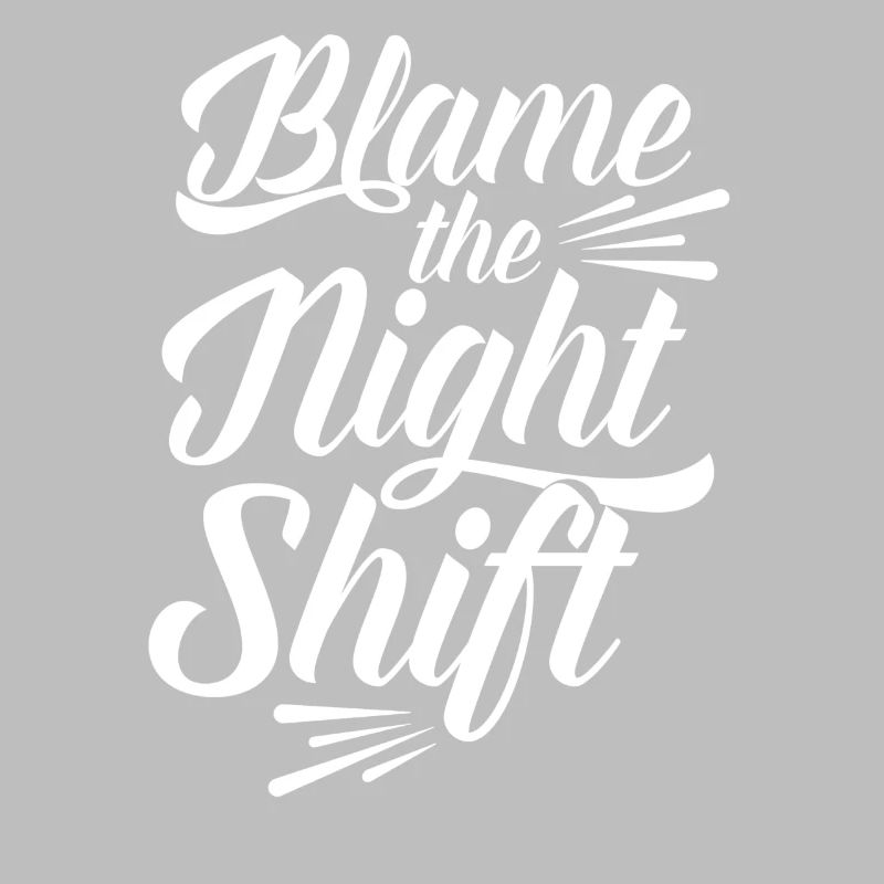 Blame is the night shift sayings day shift