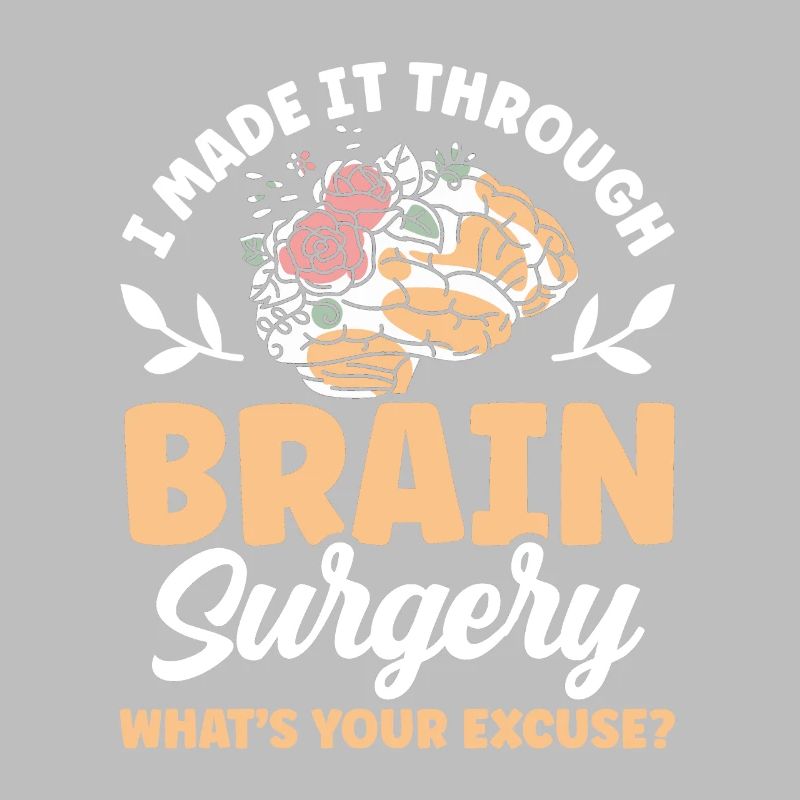 Have survived brain surgery your excuse