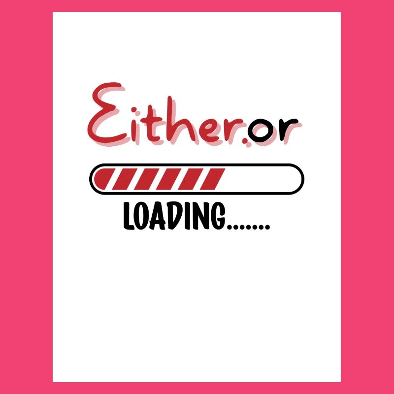 Entweder oder. Entweder oder.