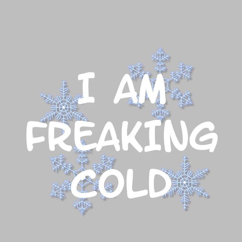 I'M FREAKING COLD COLD