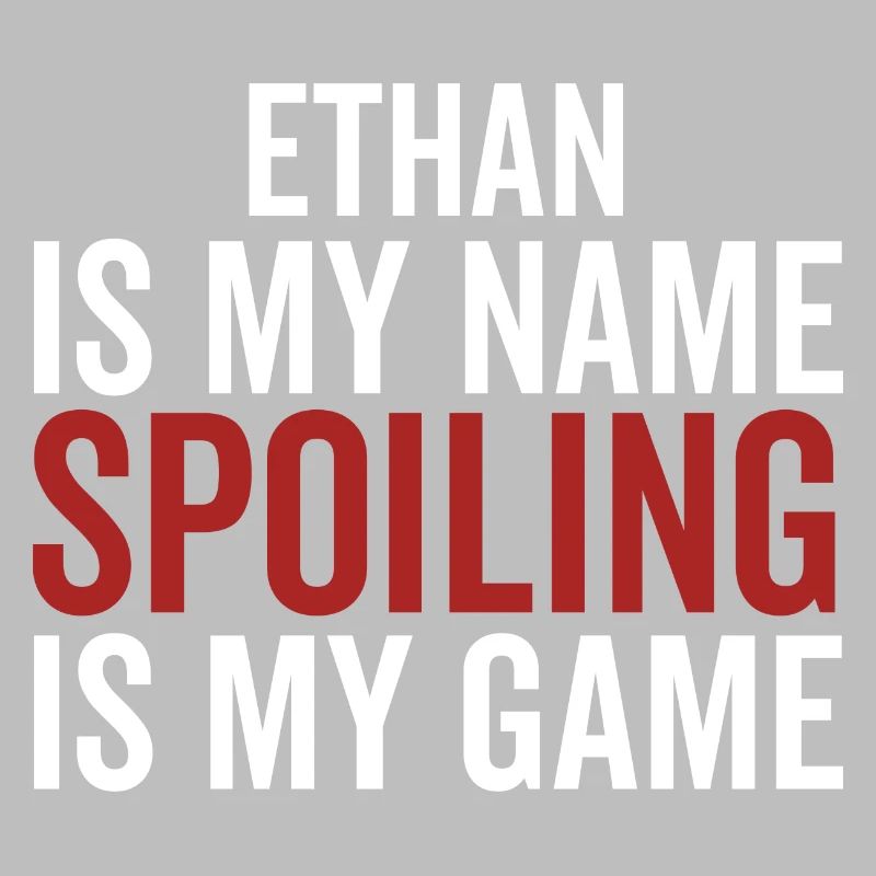 Ethan is My Name Spoiling is My Game