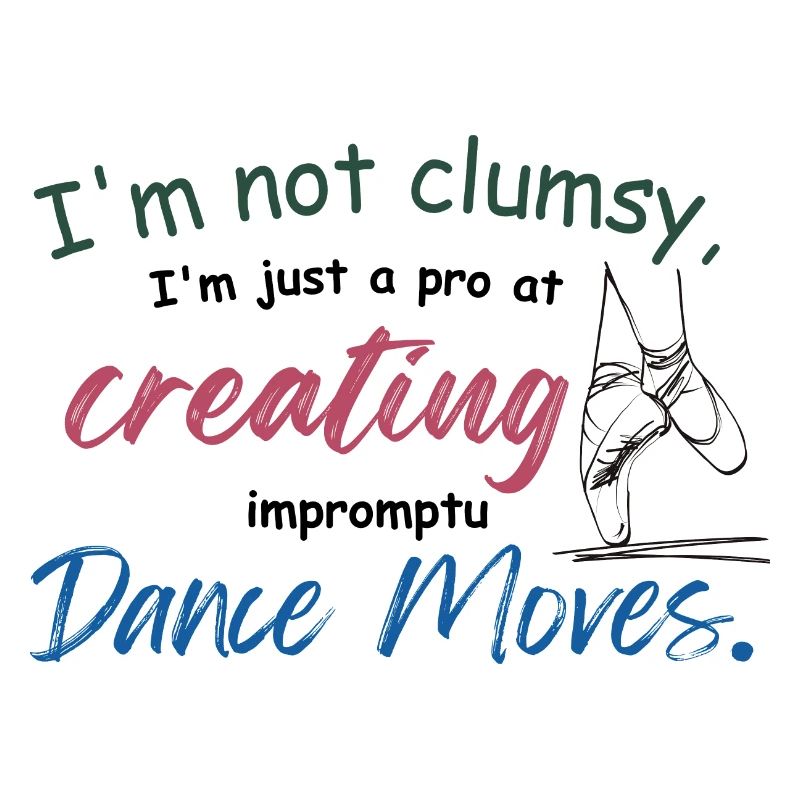 I'm not clumsy, I'm just creating impromptu dance