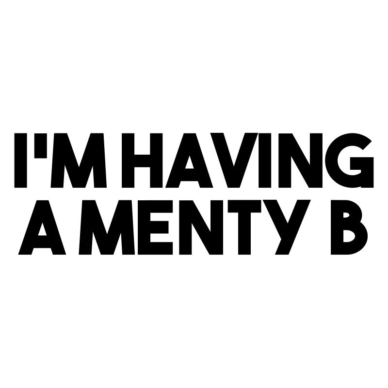 I'M HAVING A MENTY B