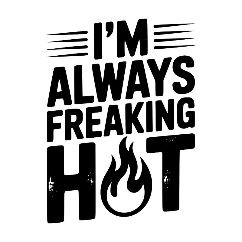I’m Always Freaking Hot