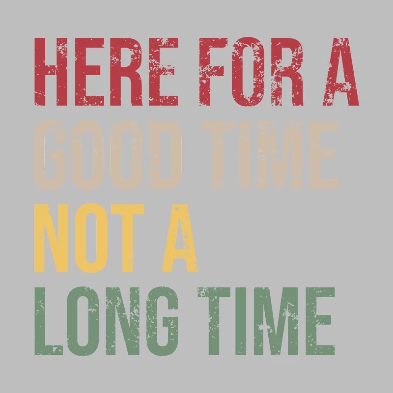 Here for a Good Time Not a Long Time