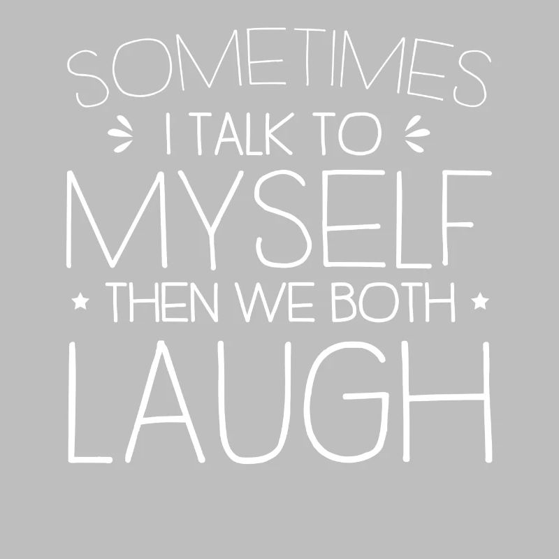 Manchmal rede ich mit mir selbst, dann lachen wir beide