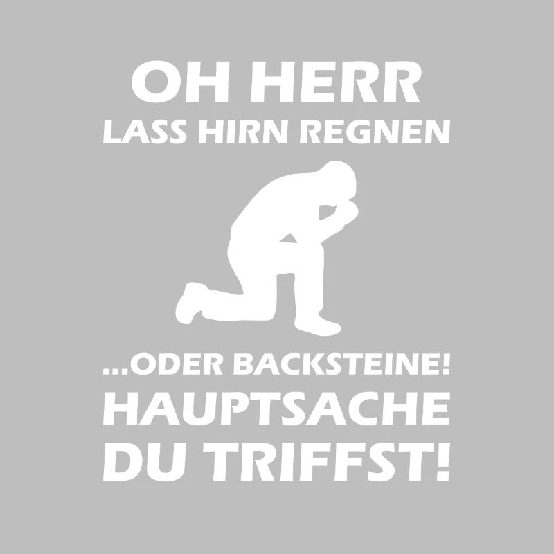 Oh Herr, lass Hirn regnen oder Backsteine
