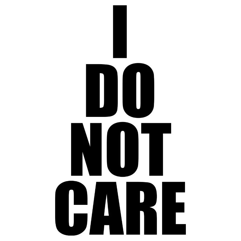 I DO NOT CARE