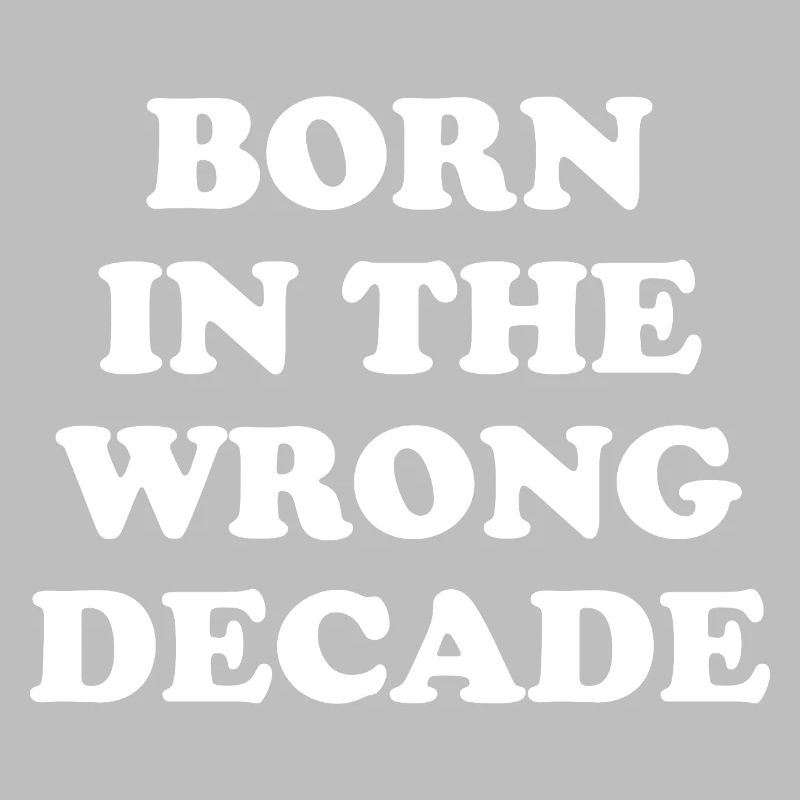 Born In The Wrong Decade