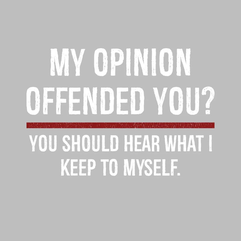 Mon opinion vous a offensé Vous devriez l’entendre