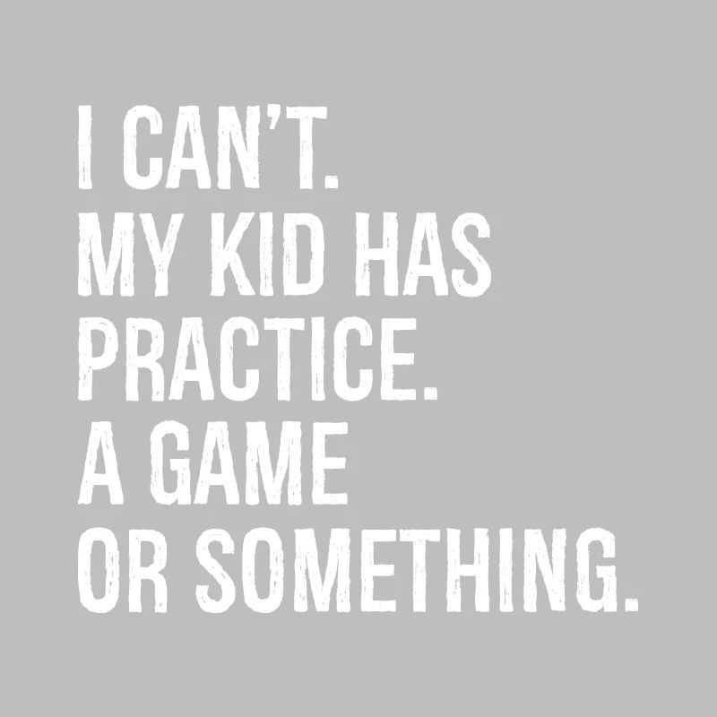 I can't my kid has practice a game