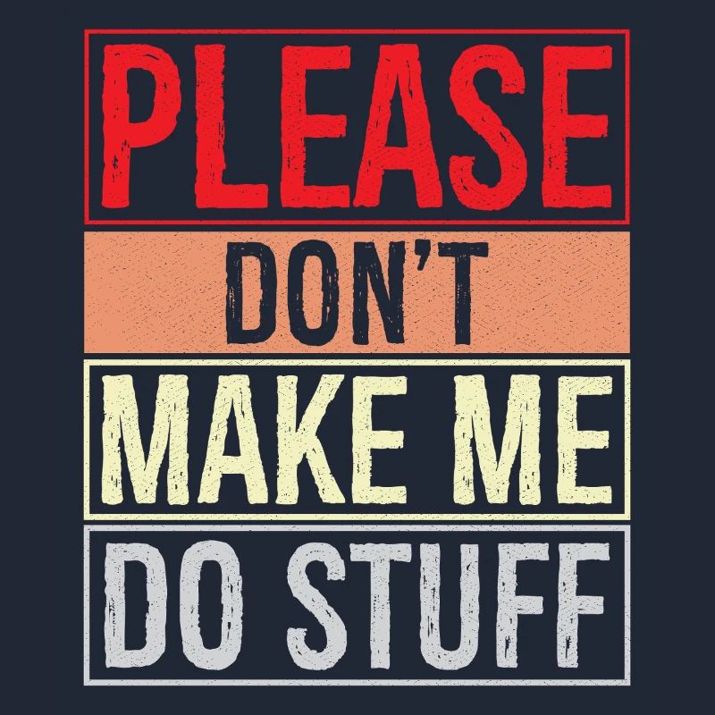 please don't make me do stuff