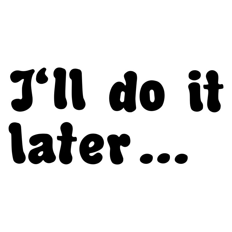 i'll do it later quote