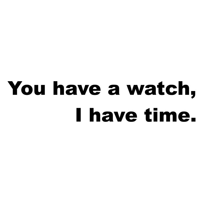 Zeit haben oder nach der Uhr gehen.