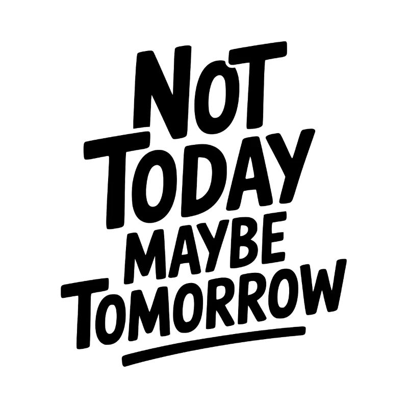 Not Today Maybe Tomorrow