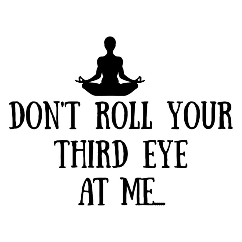 Don't Roll Your Third Eye At Me.