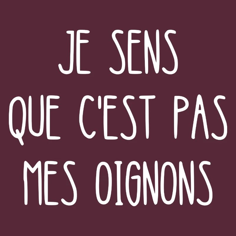je sens que c'est pas mes oignons
