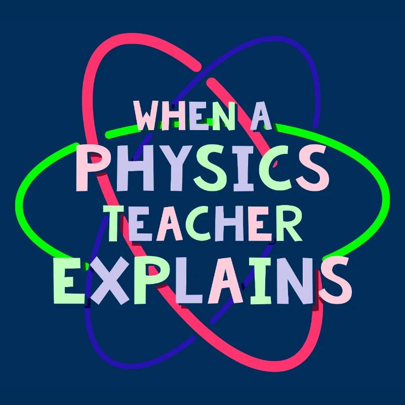 Physics Physicist Physics Student Physics Teacher