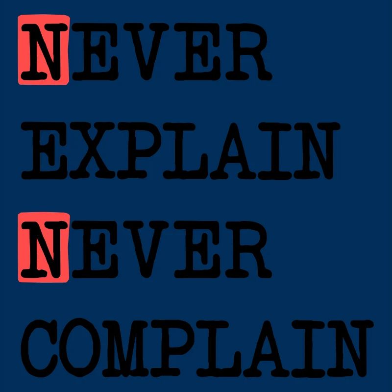 Never Explain – Never Complain, cool life motto