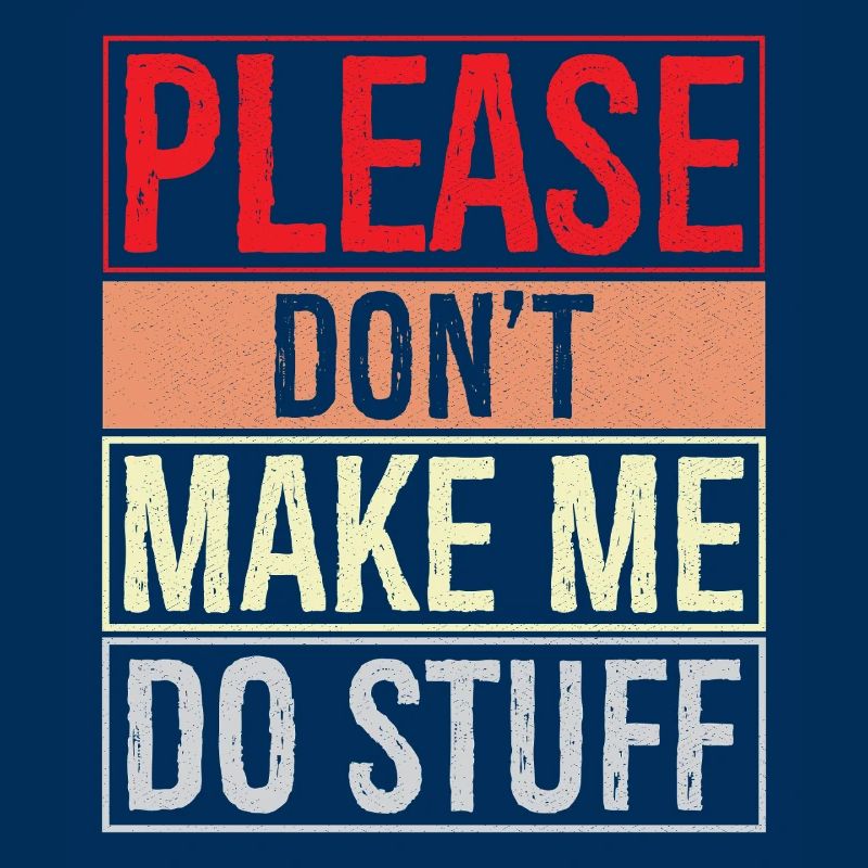 please don't make me do stuff
