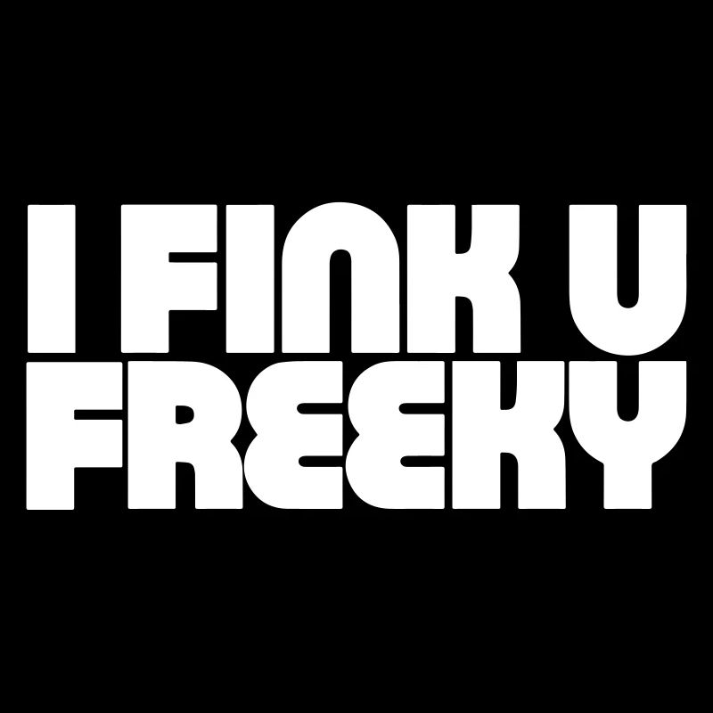 I think you're freaky