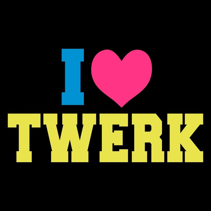 I love TWERK