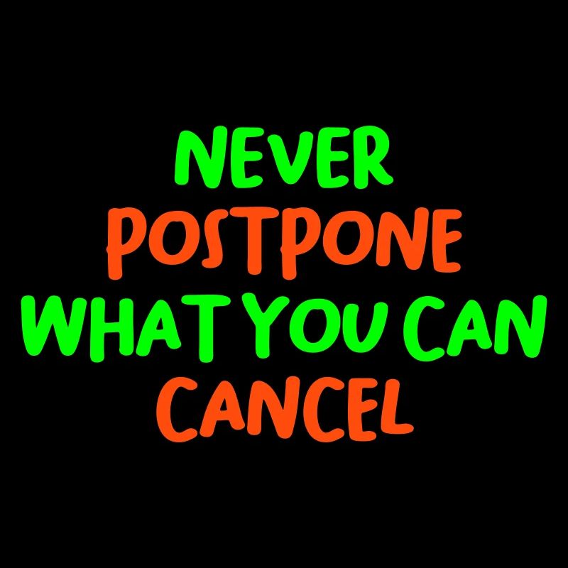 NEVER POSTPONE WHAT YOU CAN CANCEL