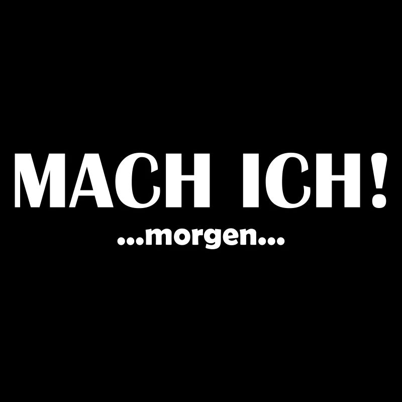 Mach ich morgen
