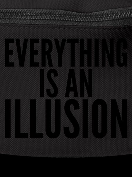 Everything is an Illusion.