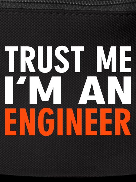 Trust me i'm an Engineer