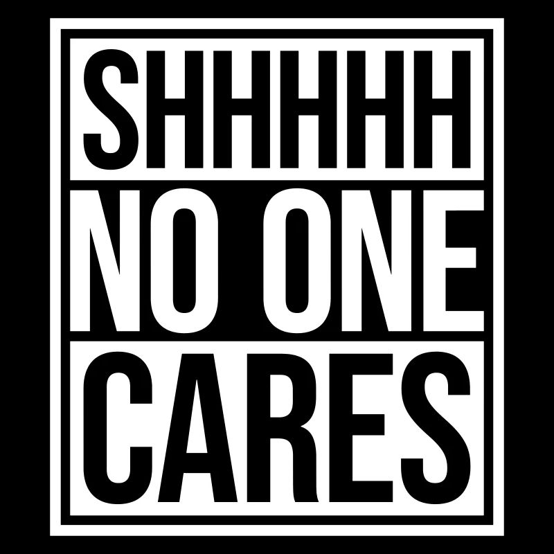 shhh no one cares