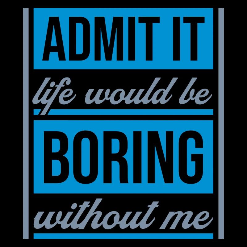 boring life without me