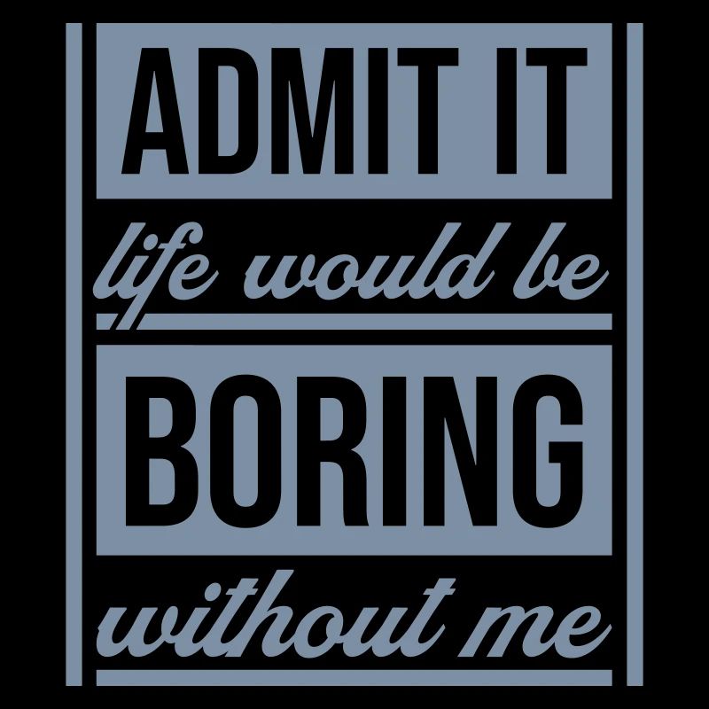 boring life without me