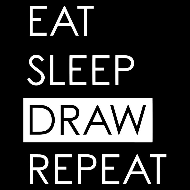 EAT SLEEP DRAW REPEAT - Das Leben der Kreativen