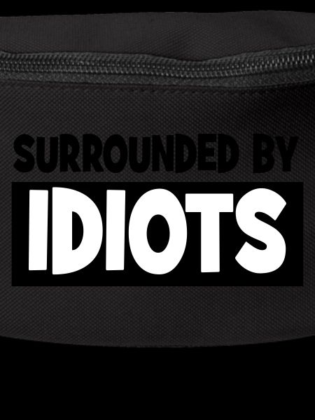 Surrounded by idiots