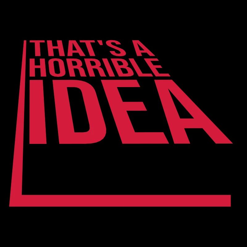 Thats a horrible Idea