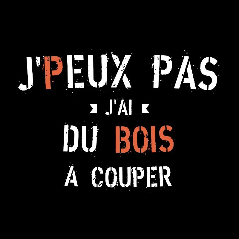 J Peux pas j ai du bois à couper
