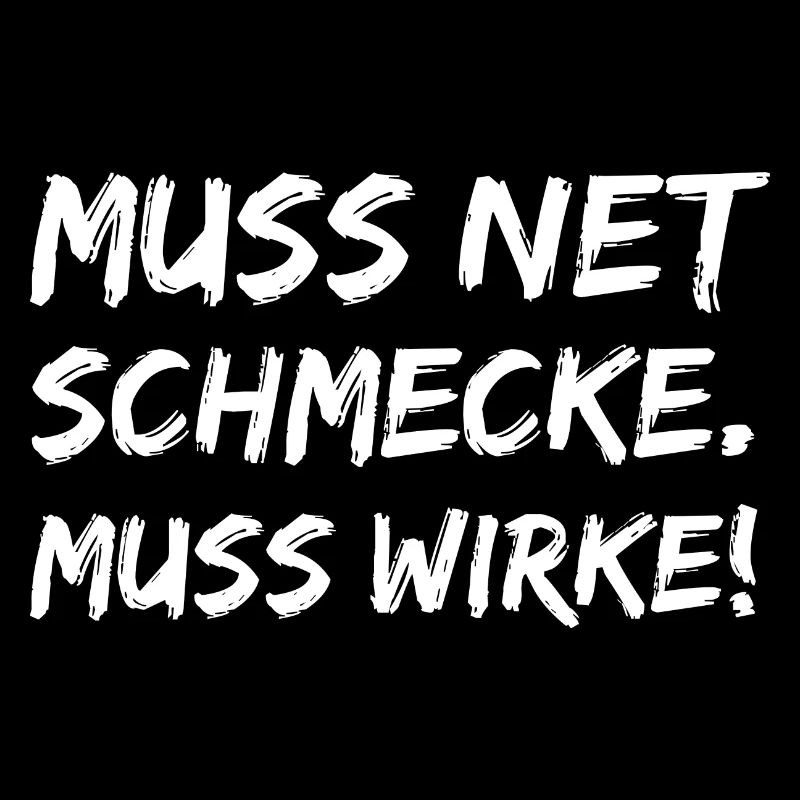 muss net schmecke muss wirke