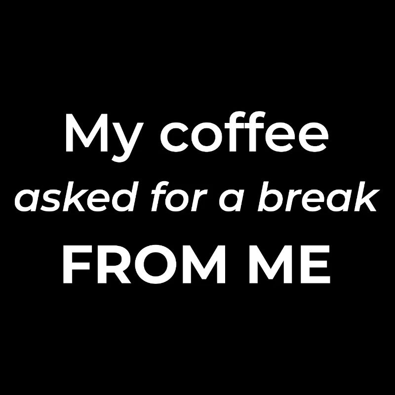 My coffee asked for a break from me – funny coffee