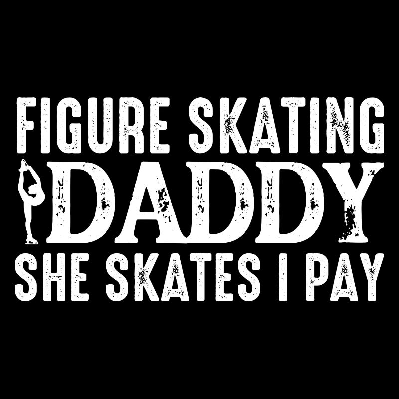 Figure Skating Daddy She Skates I Pay Dad Ice Skat