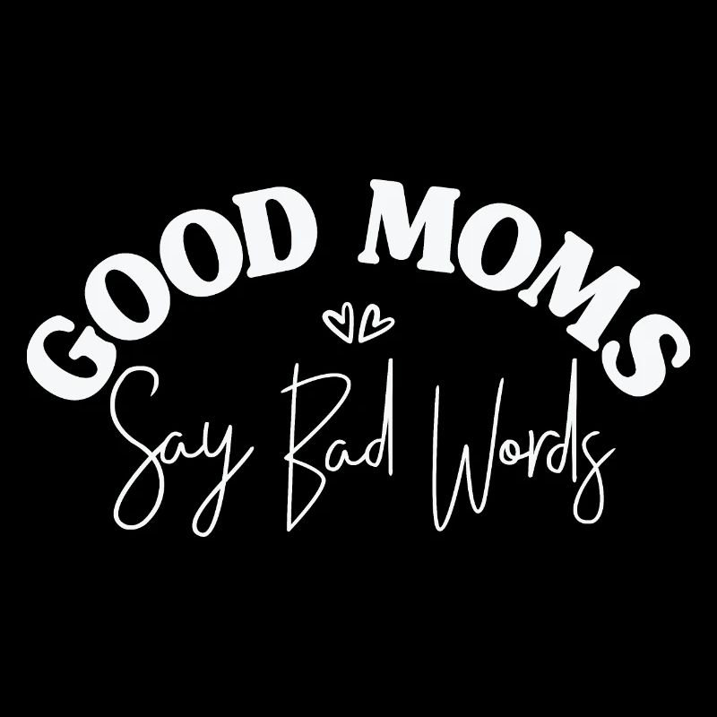 Good Moms Say Bad Words. Nice quotes saying for