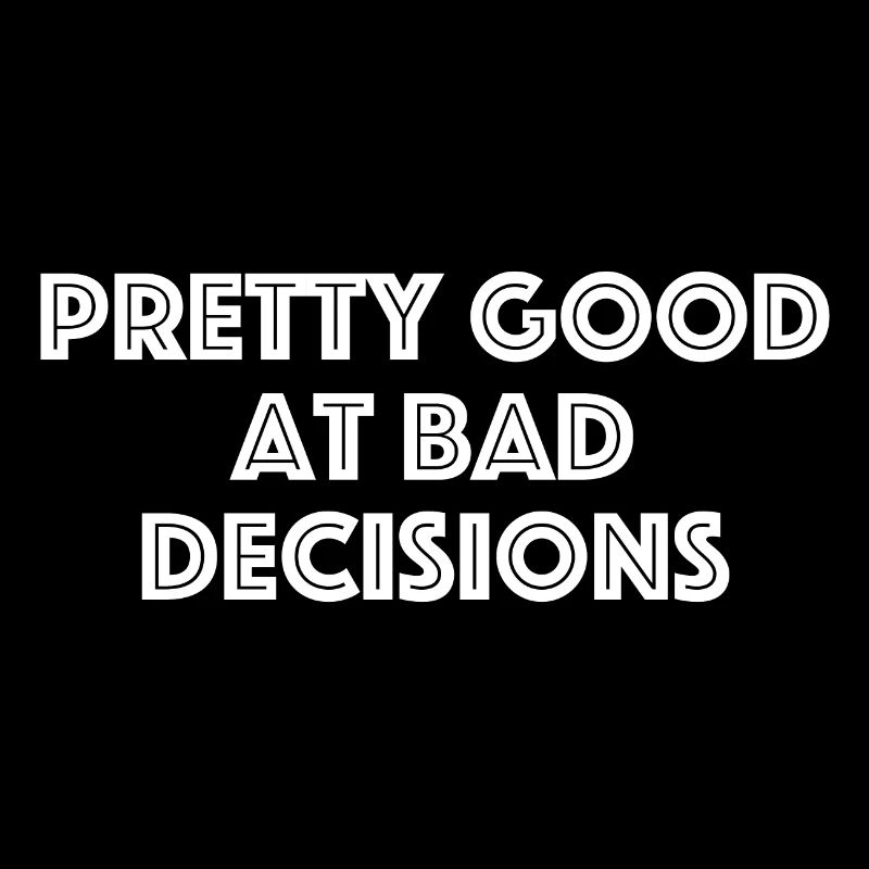Pretty good at bad decisions
