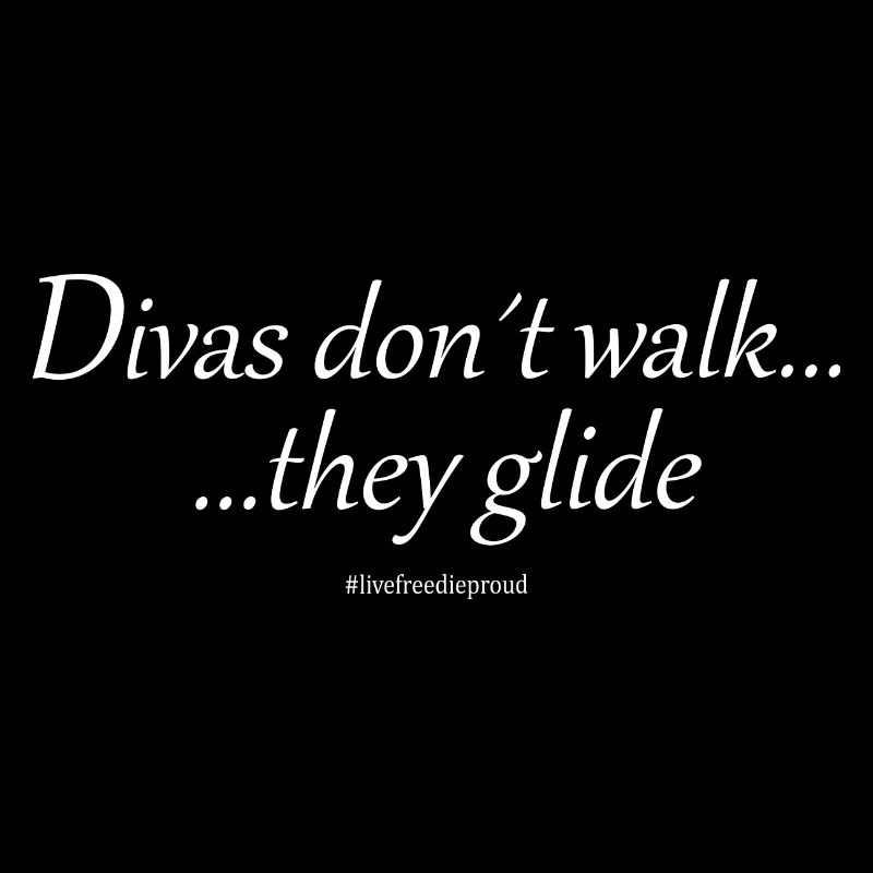 DIVAS DON'T WALK THEY GLIDE