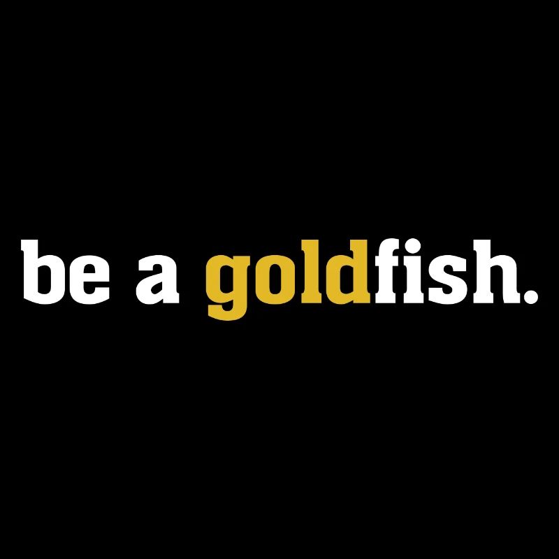 Goldfish Funny Quotes Be a Goldfish T shirt