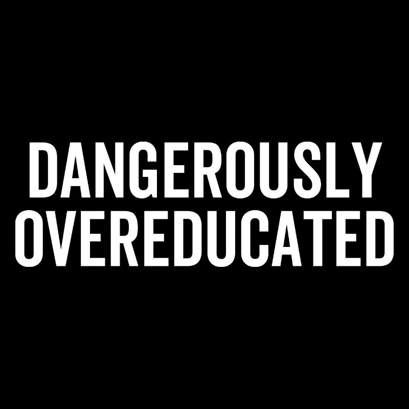 Dangerously Overeducated