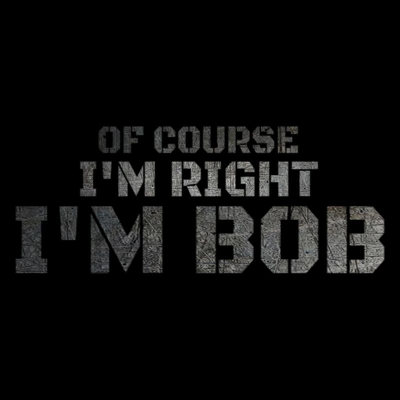 Of Course I'm Right I'm Bob