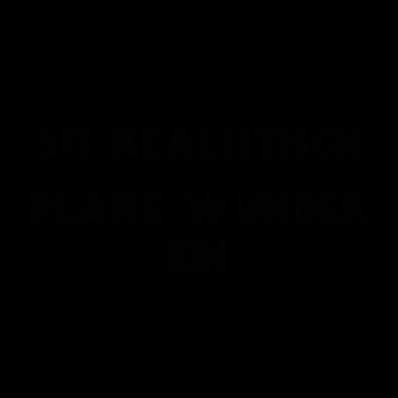 Spruch SEI REALISTISCH - PLANE WUNDER EIN